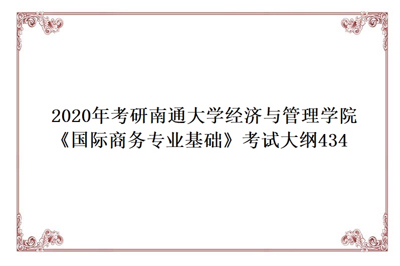 2020年考研南通大學經濟與管理學院《國際商務專業基礎》考試大綱434