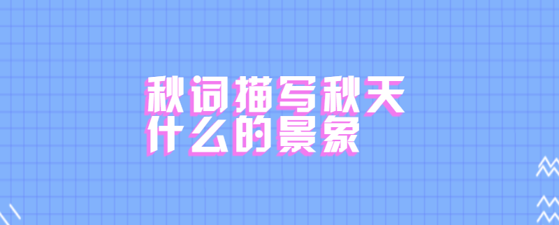 秋词描写秋天什么的景象