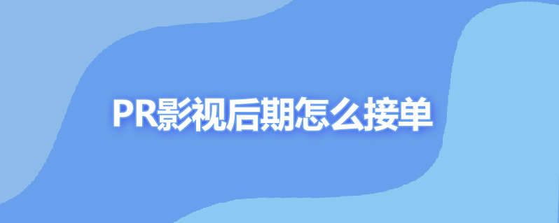 pr影视后期怎么接单