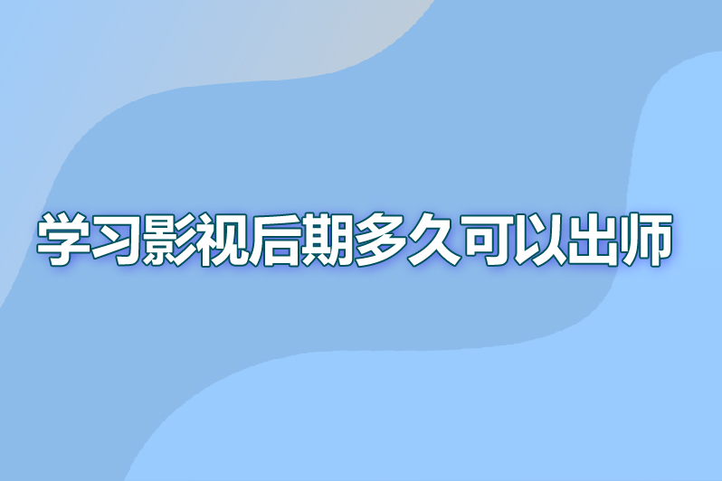 学习影视后期多久可以出师
