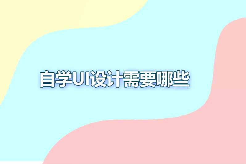 自学ui设计需要哪些