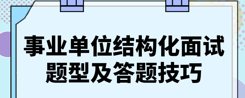 事業單位結構化面試題型及答題技巧