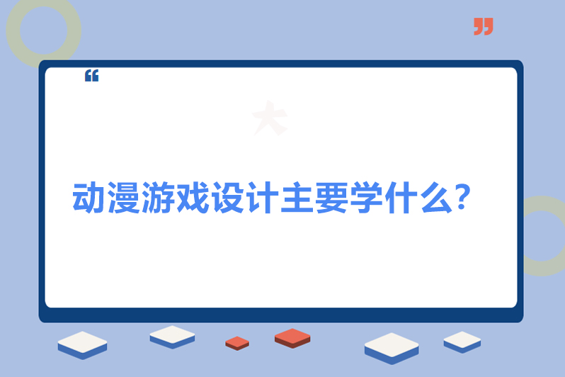 动漫游戏设计主要学什么？