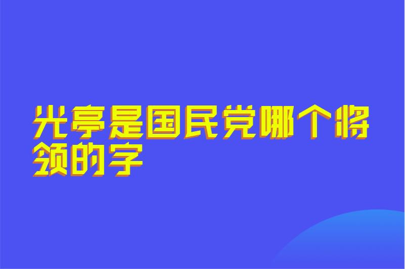 光亭是国民党哪个将领的字