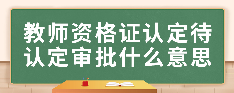 教師資格證認定待認定審批什麼意思