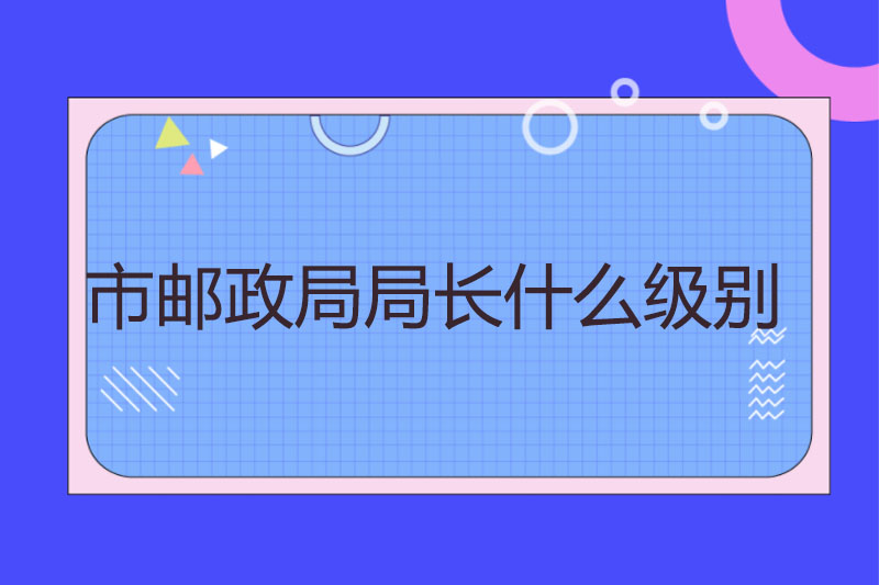市邮政局局长什么级别