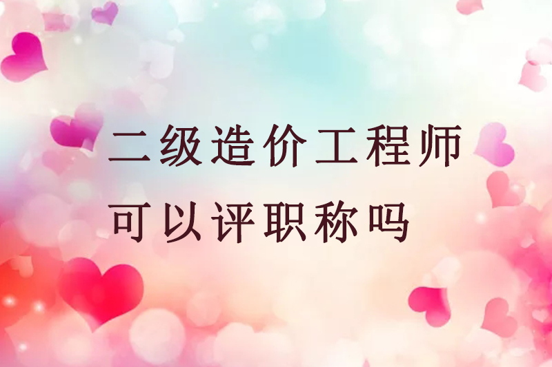 二级造价工程师可以评职称吗