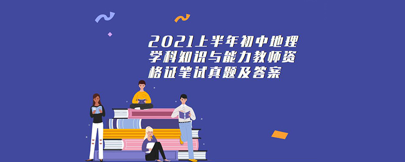 2021上半年初中地理学科知识与能力教师资格证笔试真题及答案