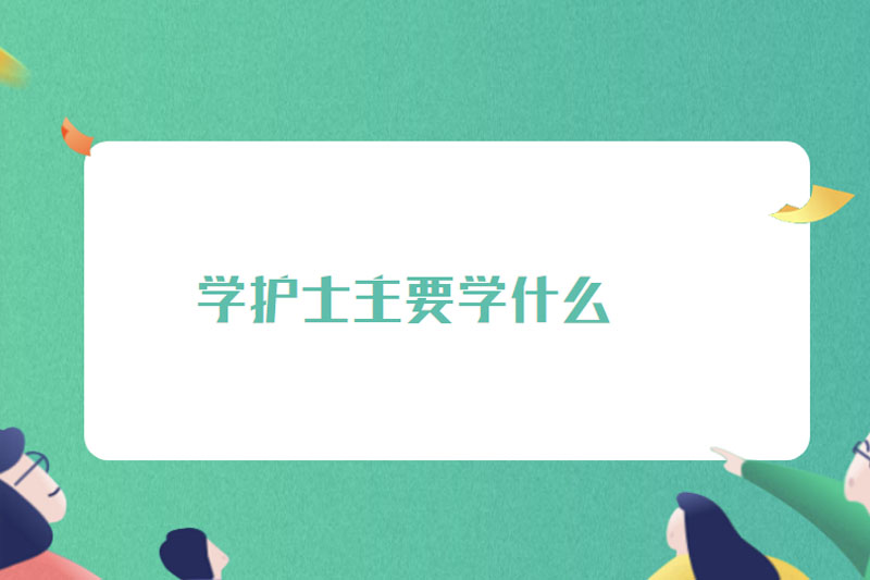 学护士主要学什么