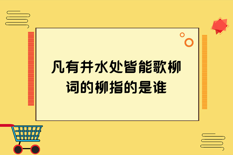 凡有井水处皆能歌柳词的柳指的是谁