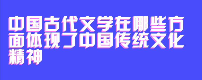 中国古代文学在哪些方面体现了中国传统文化精神
