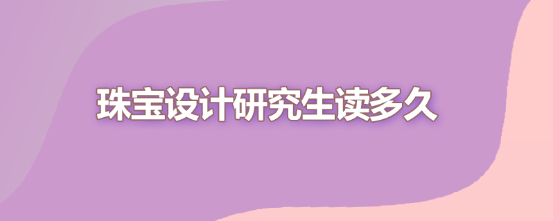 珠宝设计研究生读多久