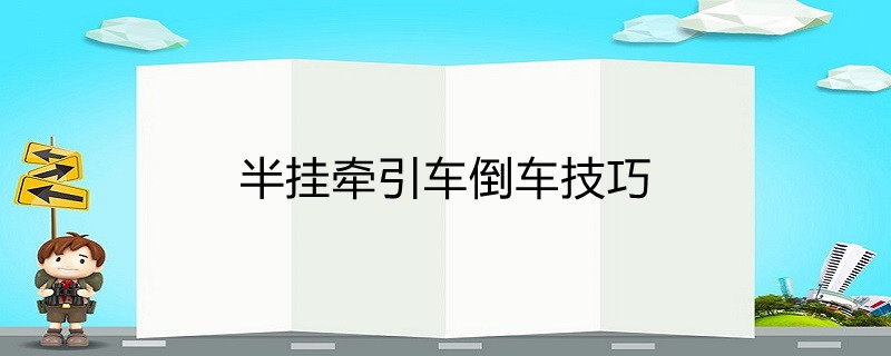 半挂牵引车倒车技巧