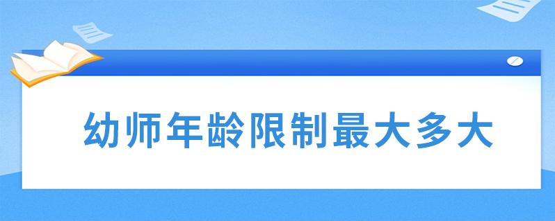 幼師年齡限制最大多大