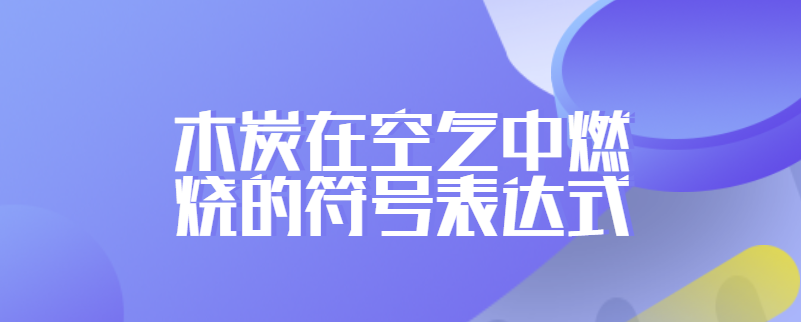 木炭在空气中燃烧的符号表达式