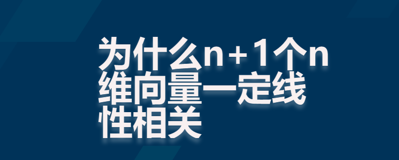 为什么n+1个n维向量一定线性相关