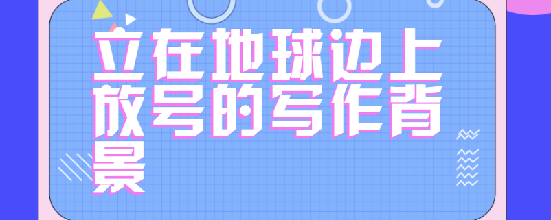 立在地球边上放号的写作背景