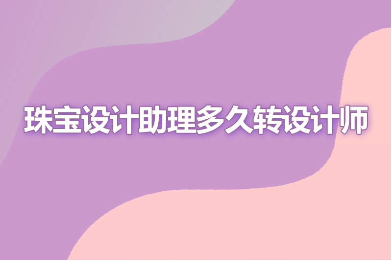 珠宝设计助理多久转设计师