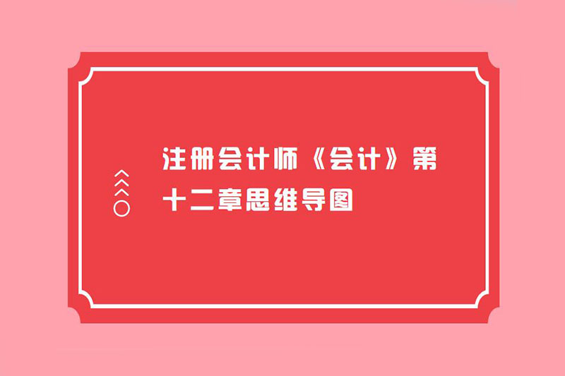 注册会计师《会计》第十二章思维导图