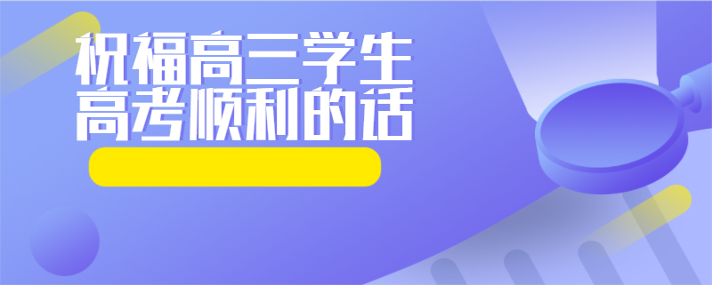 祝福高三学生高考顺利的话