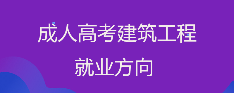 成人高考建筑工程就业方向