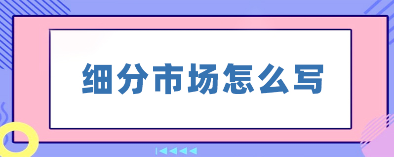 细分市场怎么写