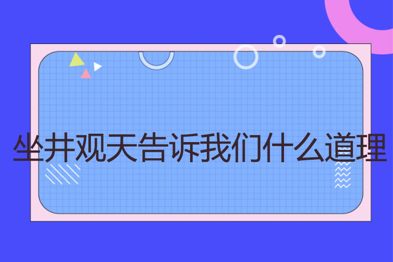 坐井观天告诉我们什么道理