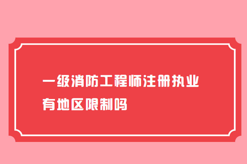 一级消防工程师注册执业有地区限制吗