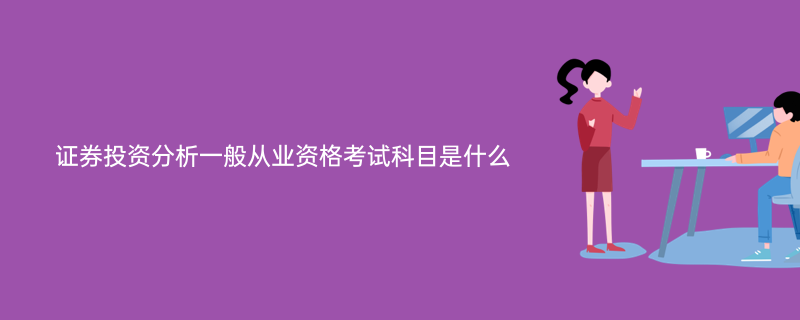 證券投資分析一般從業資格考試科目是什麼-百度知了好學