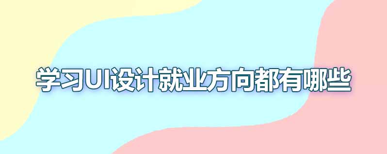 学习ui设计就业方向都有哪些