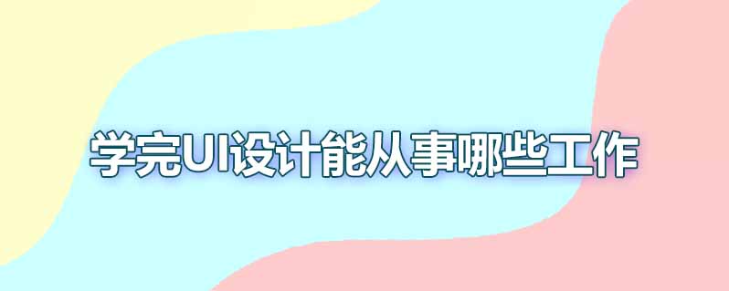 学会ui设计能从事哪些工作