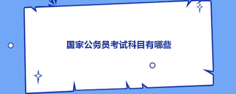 国家公务员考试科目有哪些