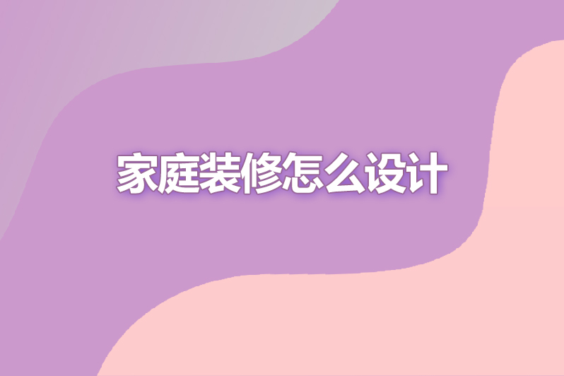 家庭装修怎么设计
