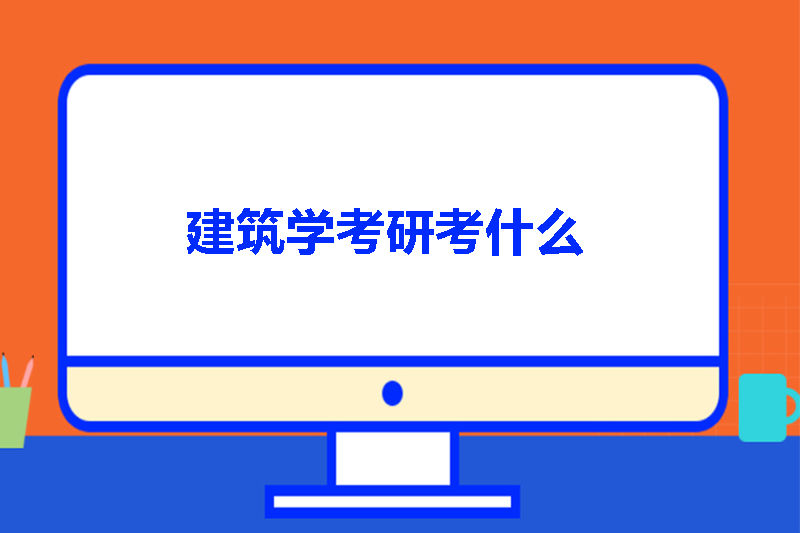 建筑学考研考什么