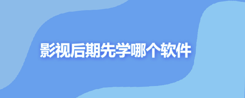 影视后期先学哪个软件