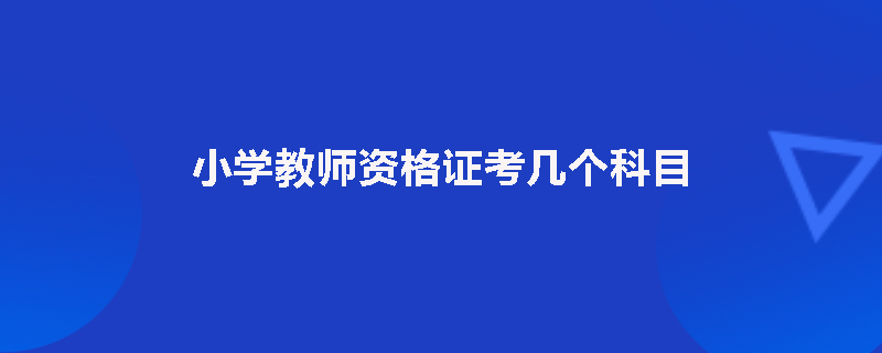 小学教师资格证考几个科目