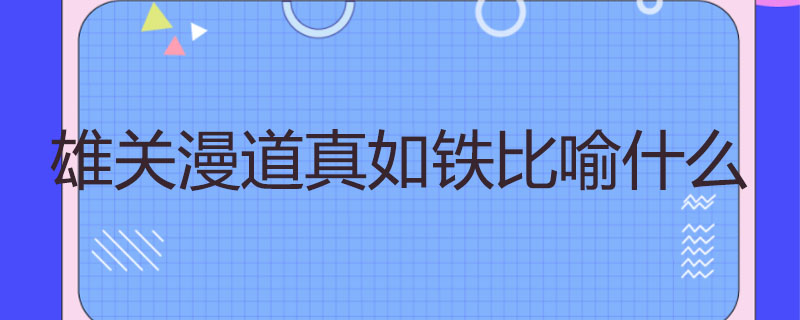 雄关漫道真如铁比喻什么