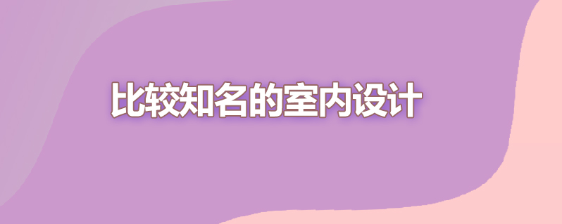 比较知名的室内设计