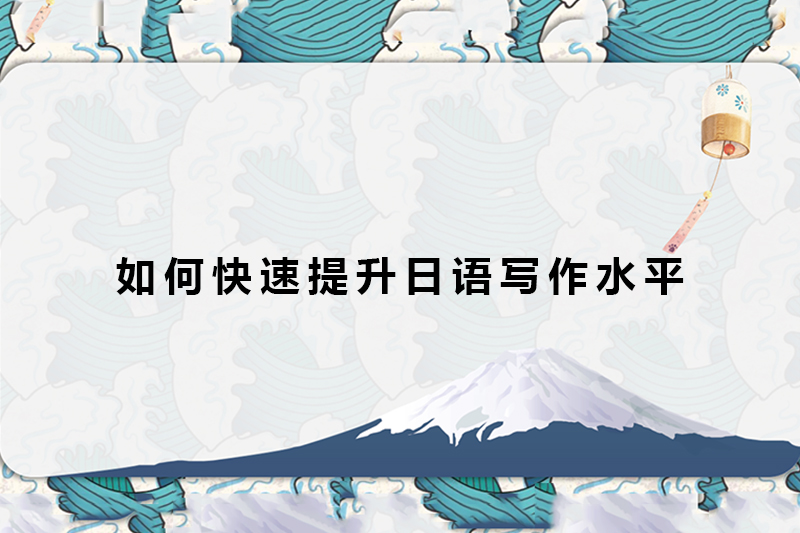 如何快速提升日语写作水平