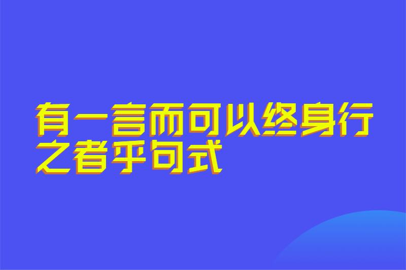 有一言而可以终身行之者乎句式