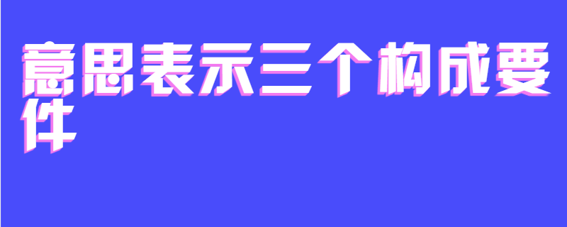 意思表示三个构成要件