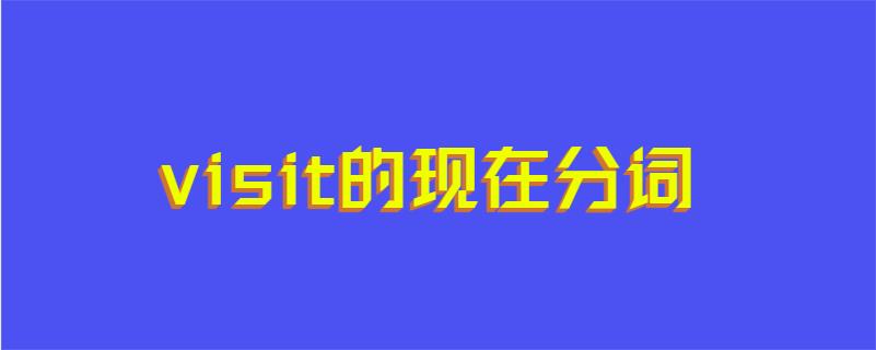 visit的现在分词