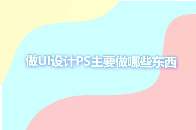 做ui设计ps主要做哪些东西