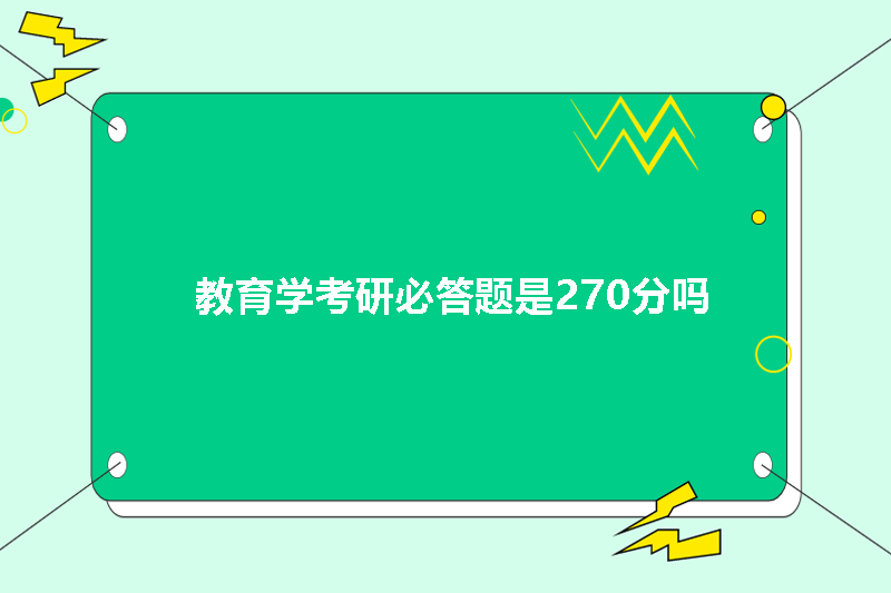 教育学考研必答题是270分吗
