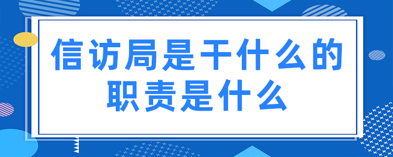 信访局是干什么的?职责是什么?