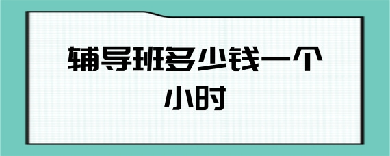 辅导班多少钱一个小时