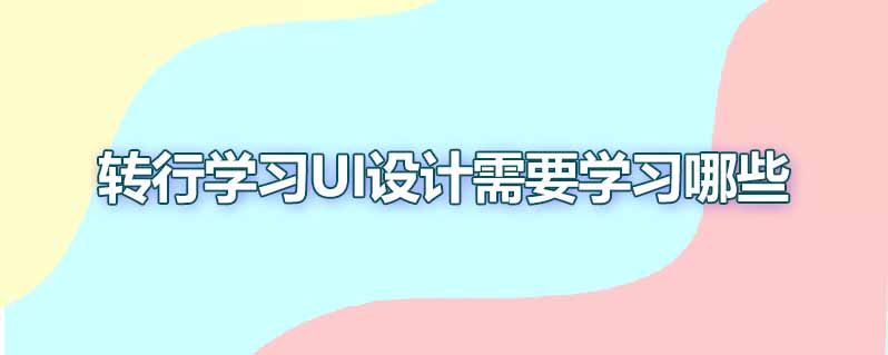 转行学习ui设计需要学习哪些