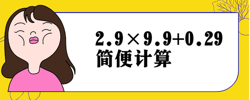 2.9×9.9+0.29简便计算