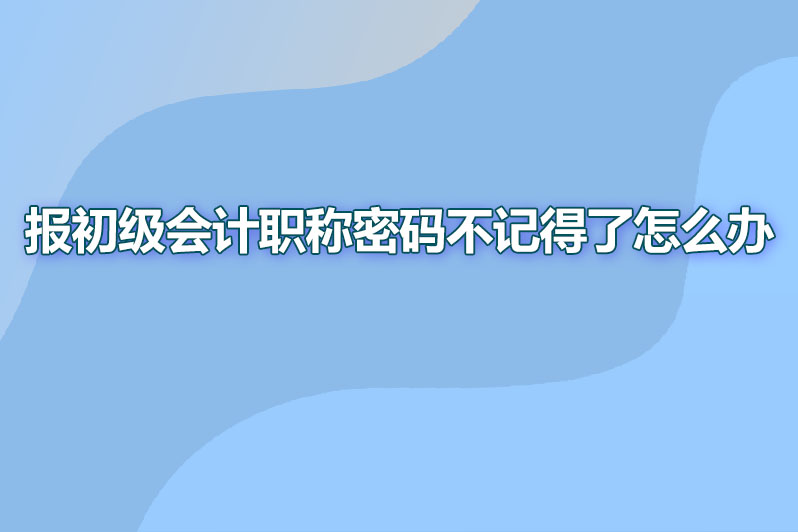 报初级会计职称密码不记得了怎么办