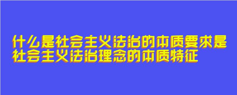 什么是社会主义法治的本质要求是社会主义法治理念的本质特征